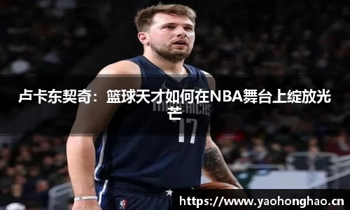 卢卡东契奇：篮球天才如何在NBA舞台上绽放光芒