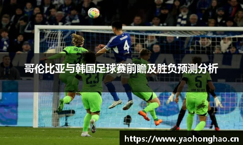 哥伦比亚与韩国足球赛前瞻及胜负预测分析