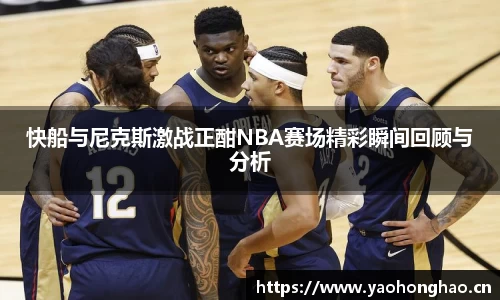 快船与尼克斯激战正酣NBA赛场精彩瞬间回顾与分析
