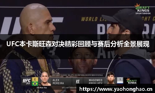 UFC本卡斯旺森对决精彩回顾与赛后分析全景展现