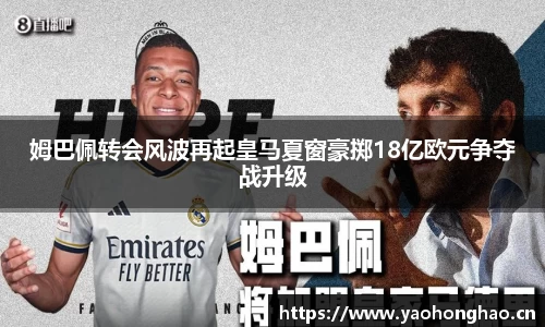 姆巴佩转会风波再起皇马夏窗豪掷18亿欧元争夺战升级