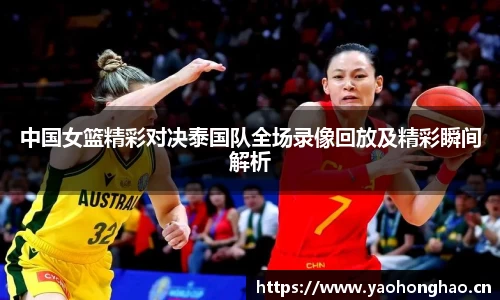 中国女篮精彩对决泰国队全场录像回放及精彩瞬间解析