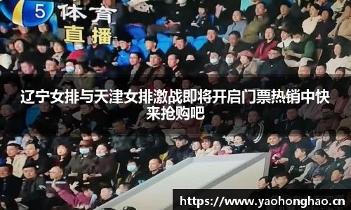 辽宁女排与天津女排激战即将开启门票热销中快来抢购吧