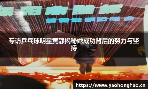 专访乒乓球明星黄静揭秘她成功背后的努力与坚持