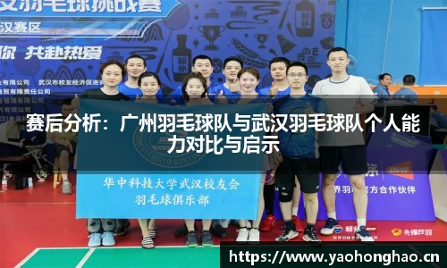 赛后分析：广州羽毛球队与武汉羽毛球队个人能力对比与启示